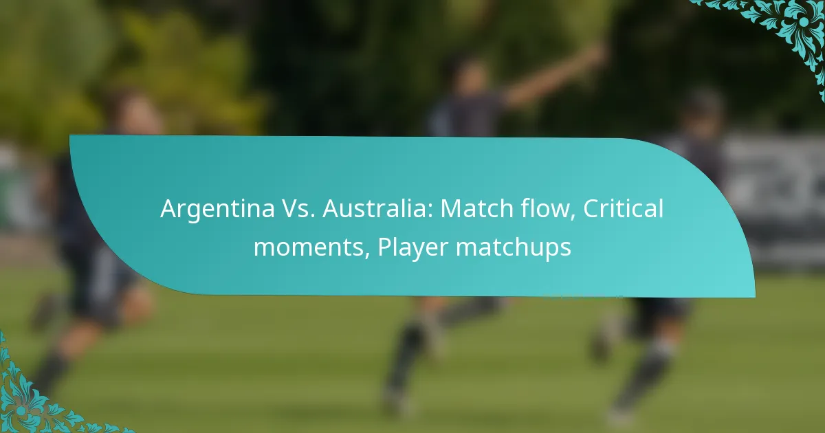 featured-image-argentina-vs.-australia-match-flow-critical-moments-player-matchups