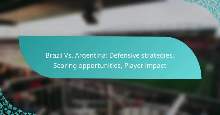 featured-image-brazil-vs.-argentina-defensive-strategies-scoring-opportunities-player-impact