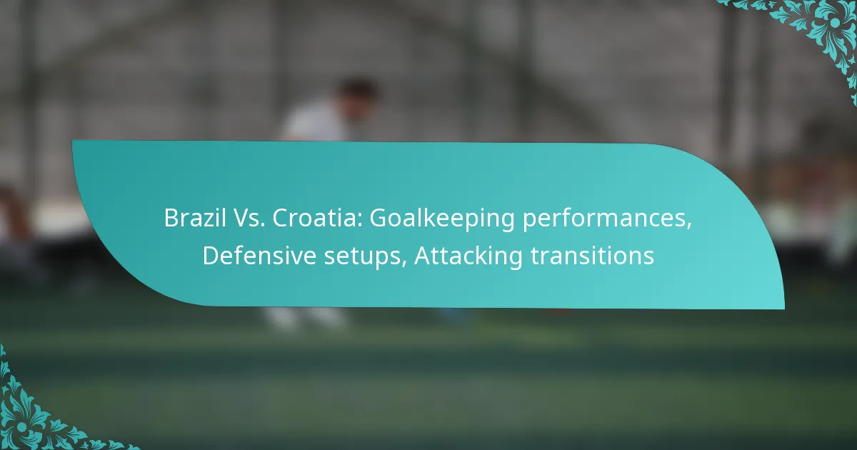 featured-image-brazil-vs.-croatia-goalkeeping-performances-defensive-setups-attacking-transitions