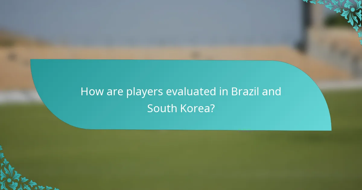 How are players evaluated in Brazil and South Korea?