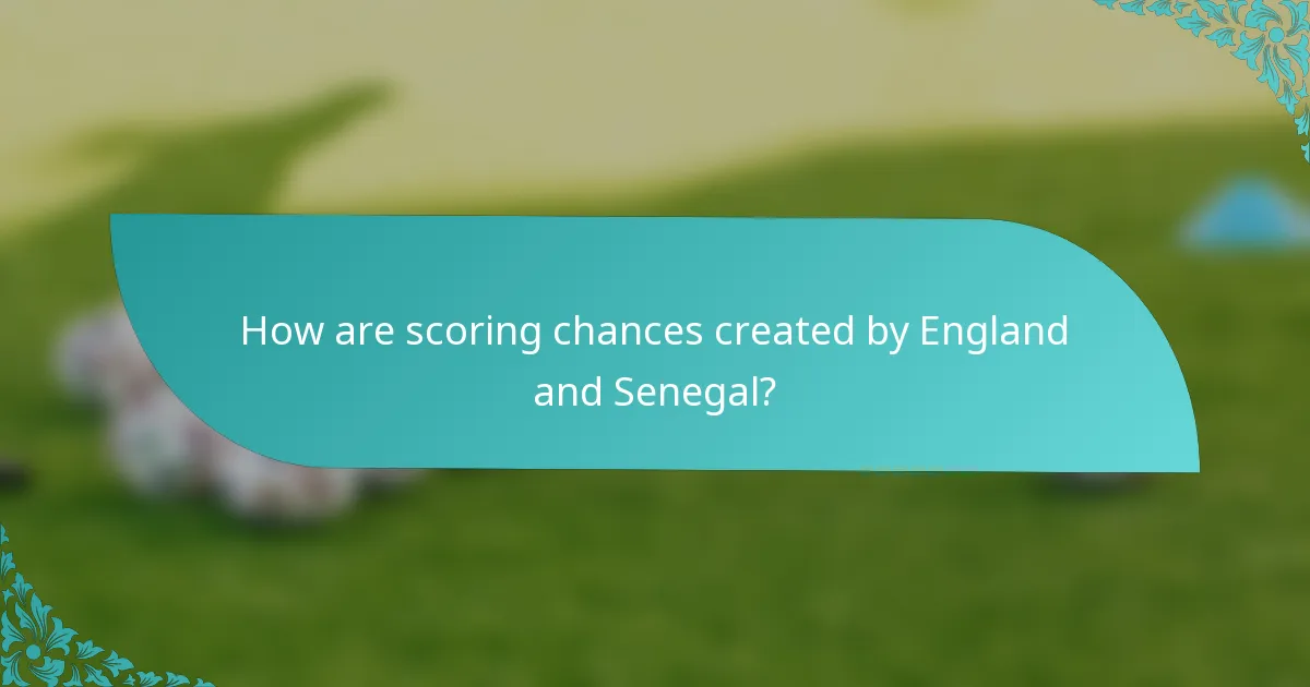 How are scoring chances created by England and Senegal?