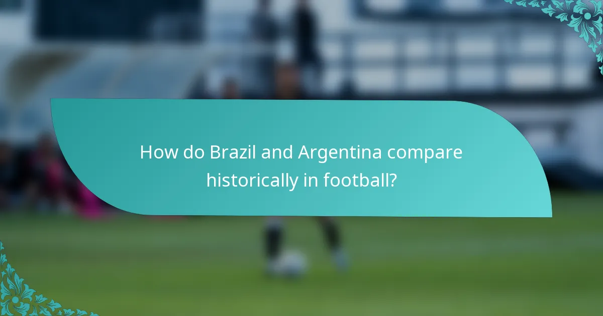 How do Brazil and Argentina compare historically in football?