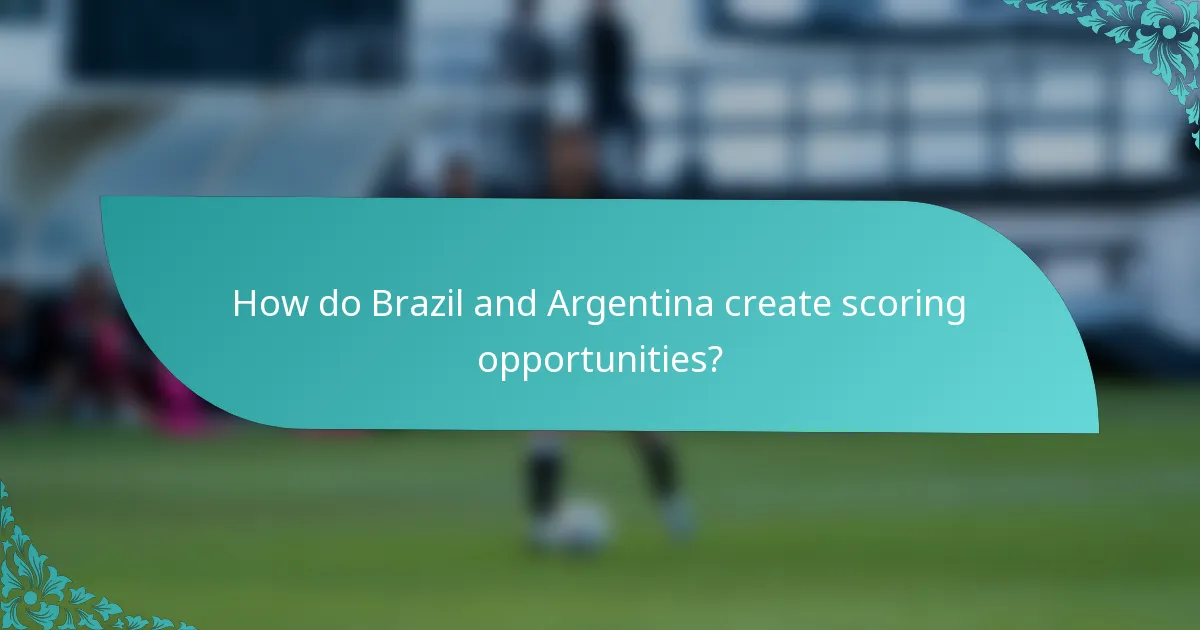 How do Brazil and Argentina create scoring opportunities?