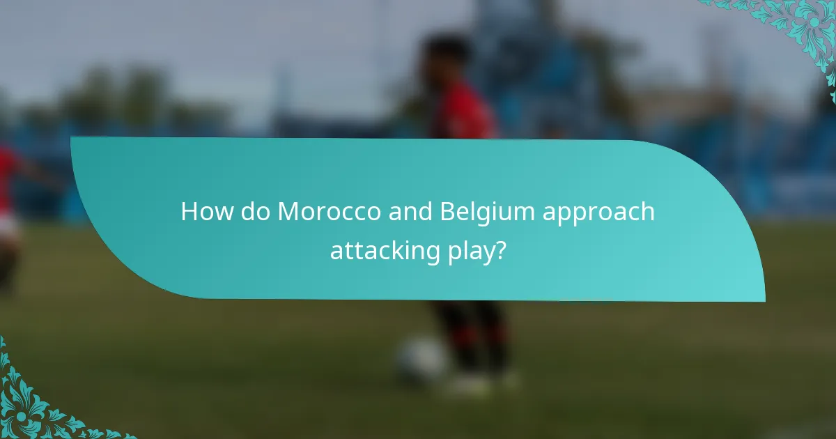 How do Morocco and Belgium approach attacking play?