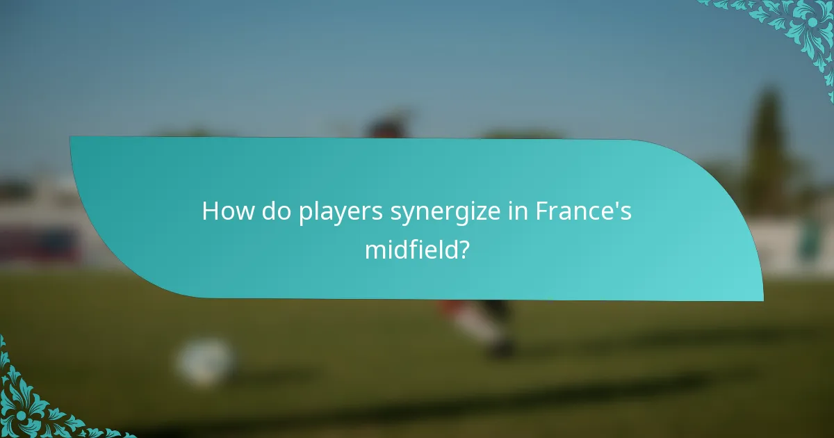 How do players synergize in France's midfield?