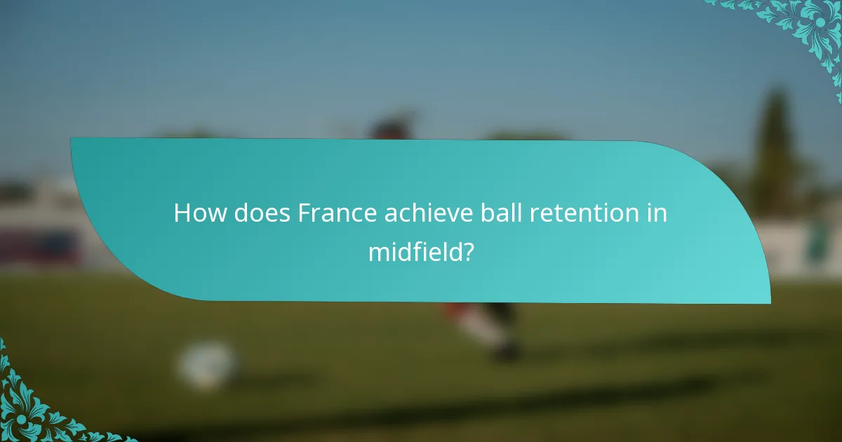 How does France achieve ball retention in midfield?