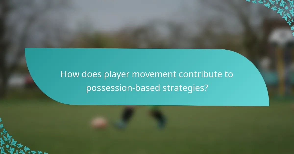 How does player movement contribute to possession-based strategies?