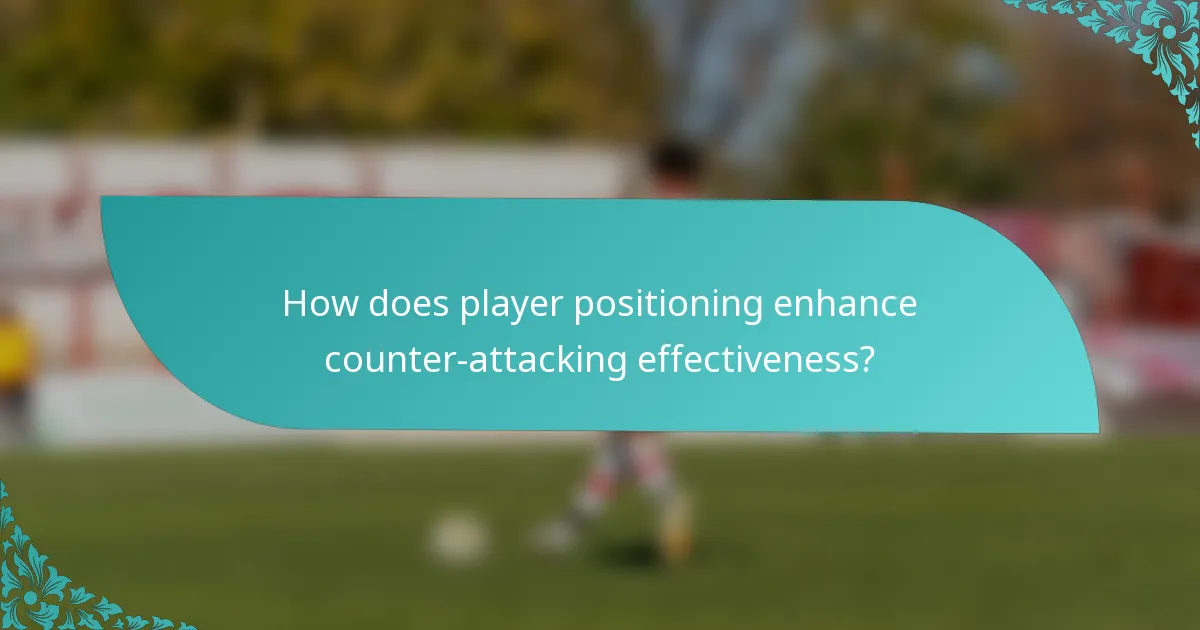 How does player positioning enhance counter-attacking effectiveness?