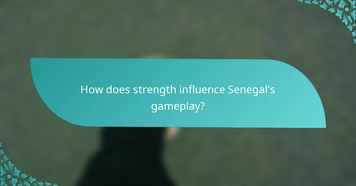 How does strength influence Senegal's gameplay?
