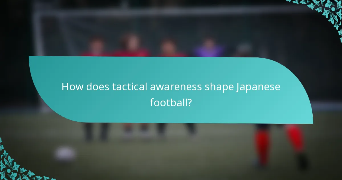 How does tactical awareness shape Japanese football?