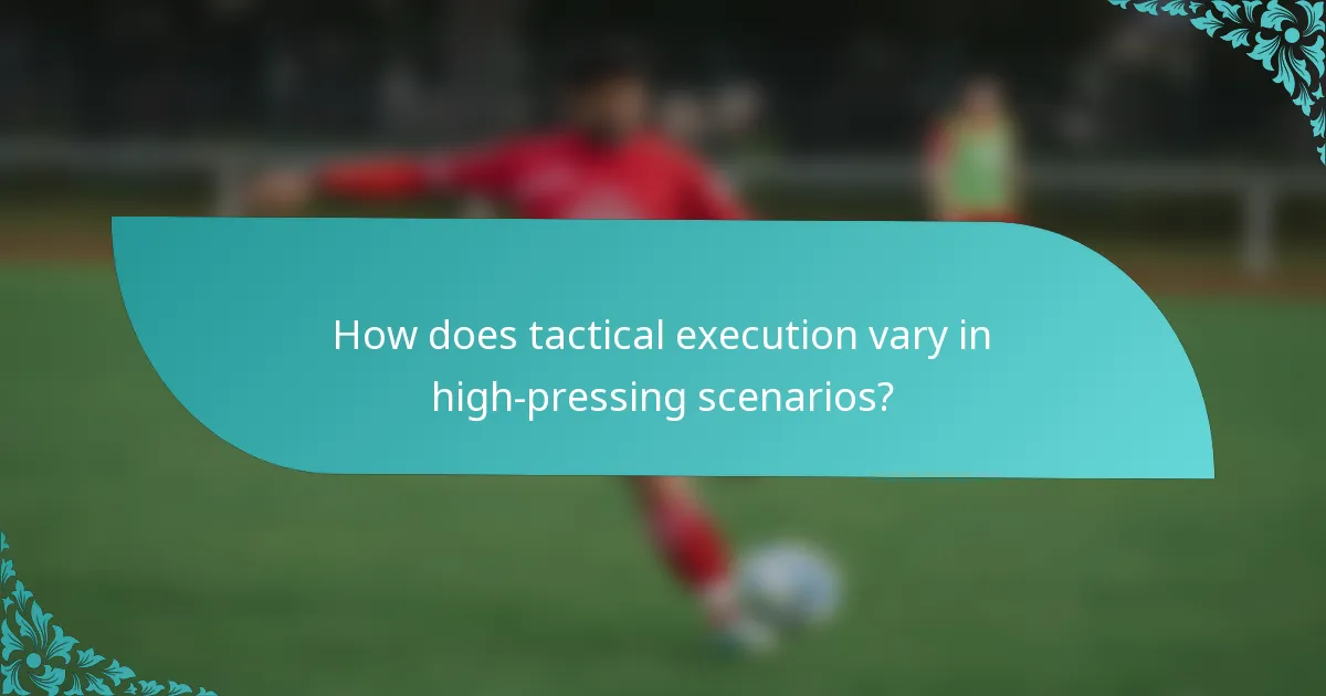 How does tactical execution vary in high-pressing scenarios?