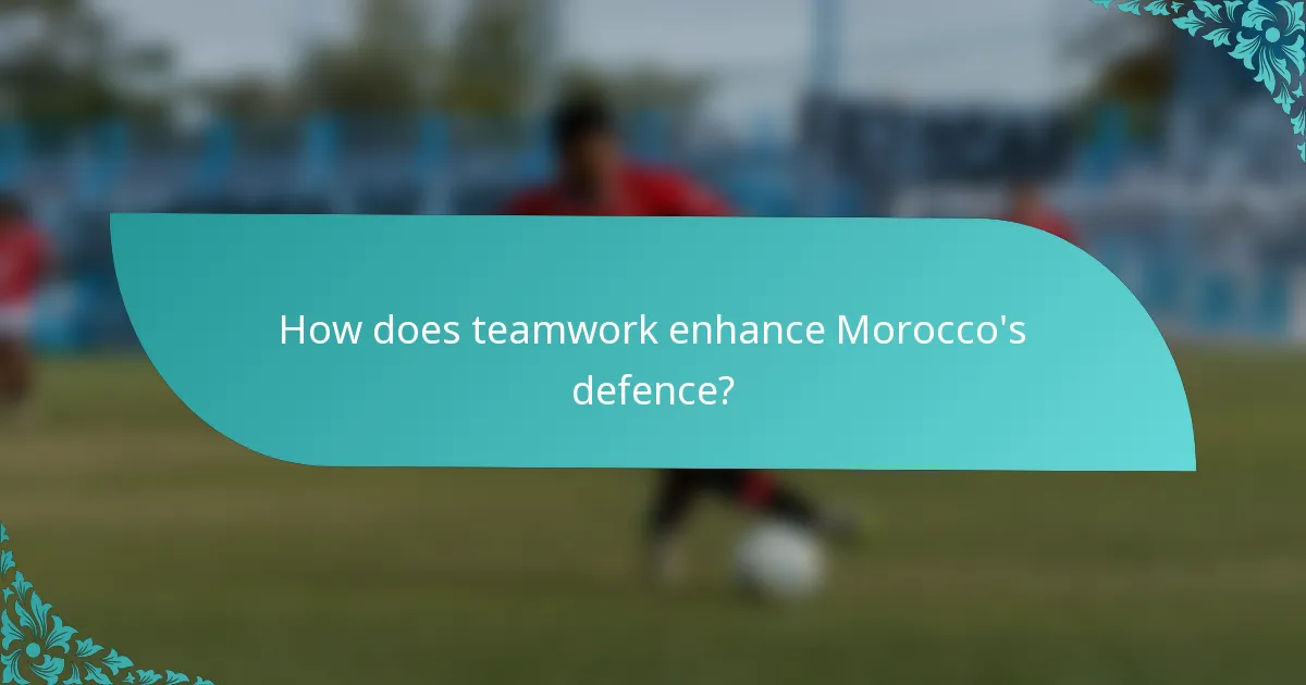 How does teamwork enhance Morocco's defence?