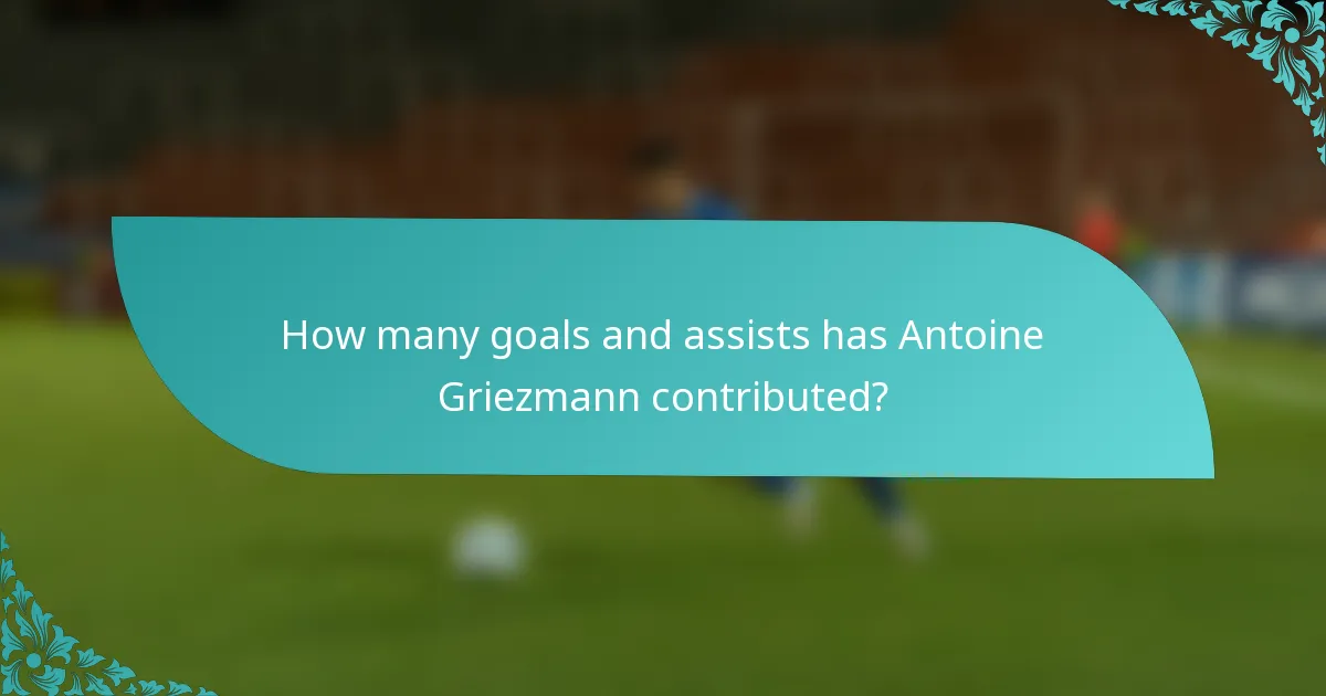 How many goals and assists has Antoine Griezmann contributed?