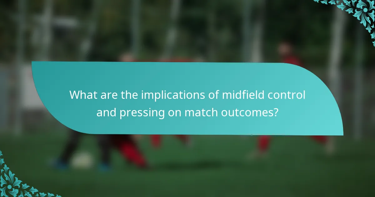 What are the implications of midfield control and pressing on match outcomes?