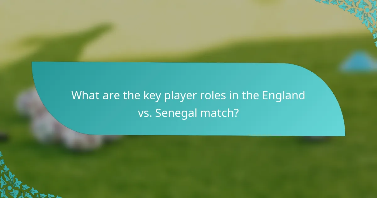 What are the key player roles in the England vs. Senegal match?