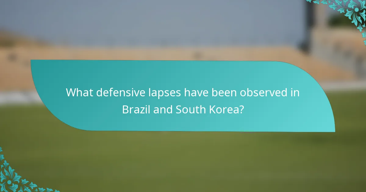 What defensive lapses have been observed in Brazil and South Korea?