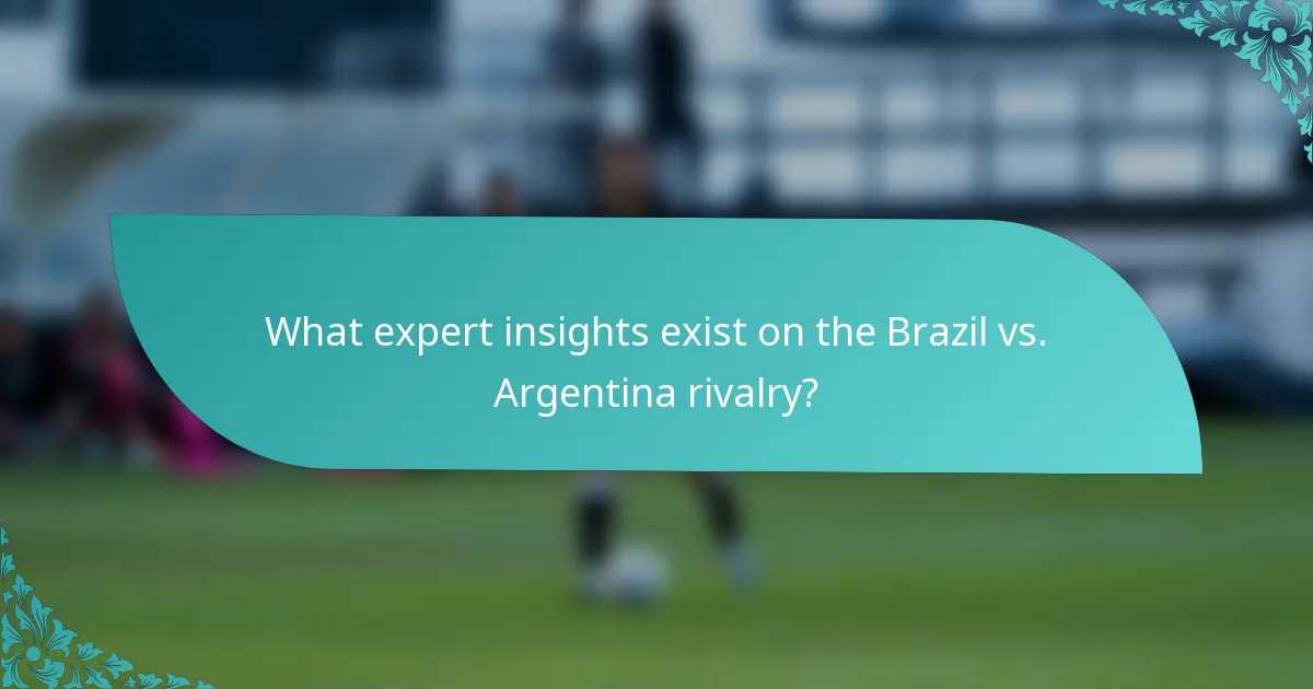 What expert insights exist on the Brazil vs. Argentina rivalry?