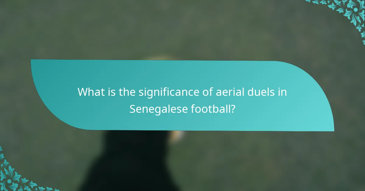 What is the significance of aerial duels in Senegalese football?