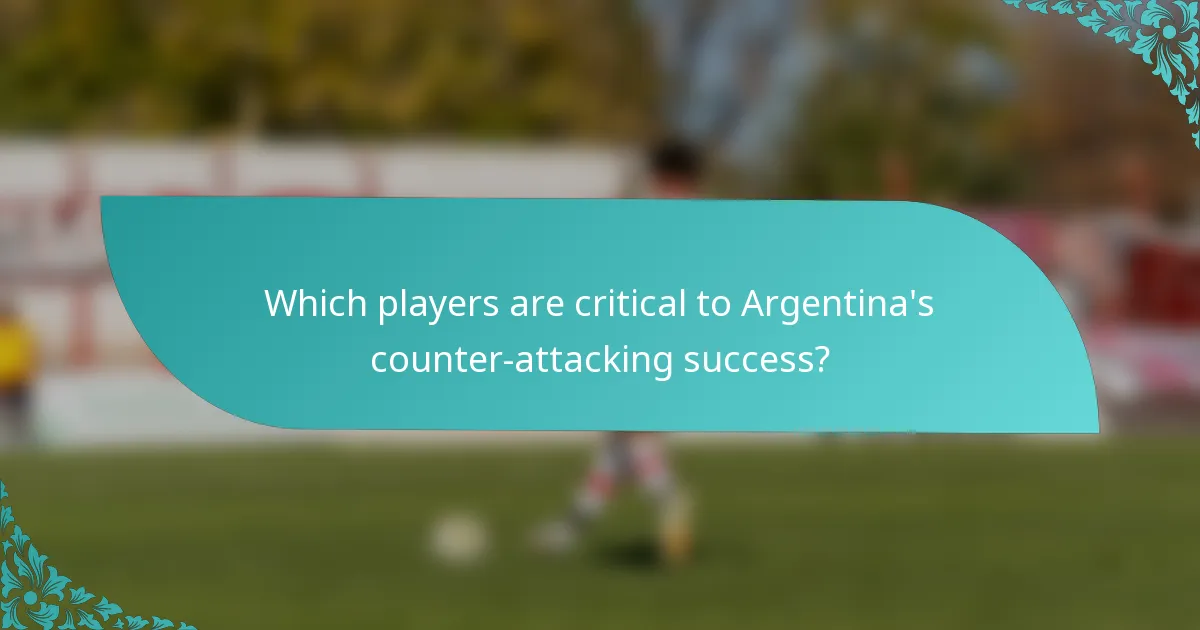 Which players are critical to Argentina's counter-attacking success?