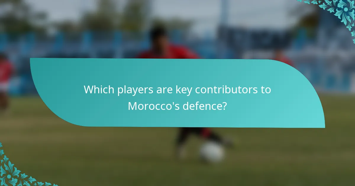 Which players are key contributors to Morocco's defence?