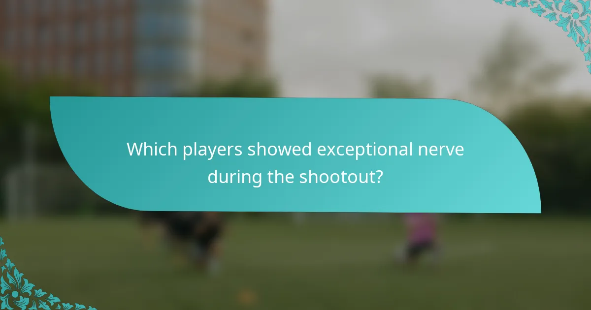 Which players showed exceptional nerve during the shootout?