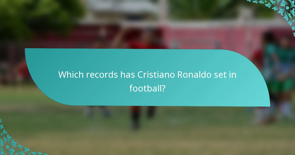 Which records has Cristiano Ronaldo set in football?